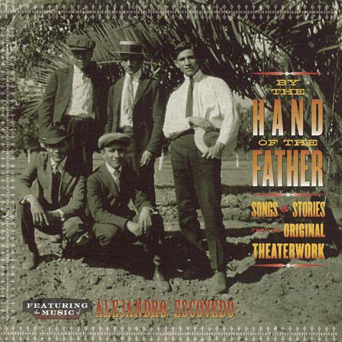 Alejandro Escovedo - By the hand of the father: songs and stories from the original theaterwork (.. Father: Songs and Stories From the Original Theaterw CD)