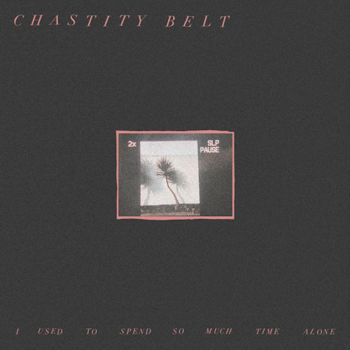 Chastity Belt - I used to spend so much time alone (CD)