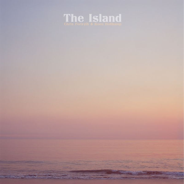Chris Forsyth & Koen Holtkamp - The island (& Koen Holtkamp CD)