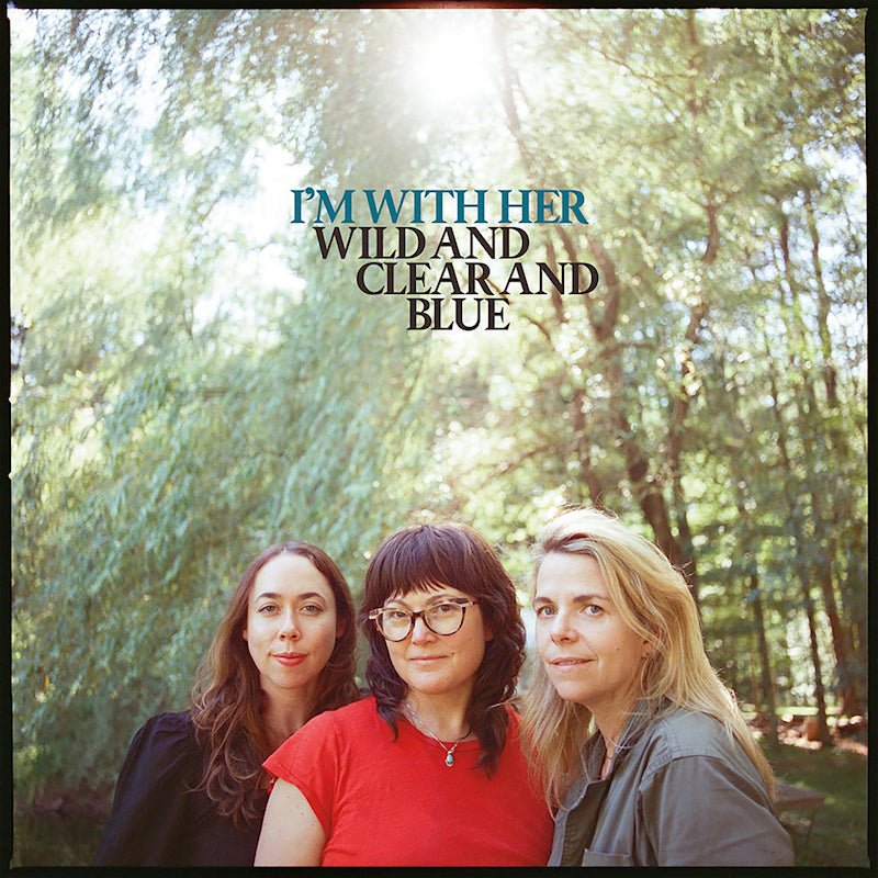 I'm With Her - Wild and clear and blue (Colour Tbc, Coloured Vinyl LP)