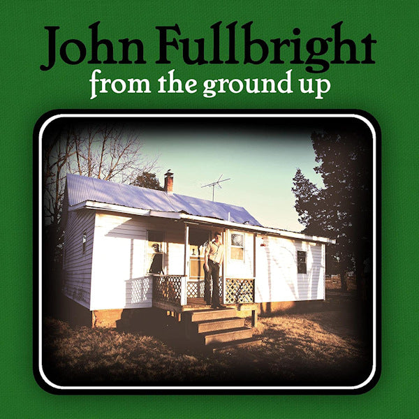 John Fullbright - From the ground up (Crafting Seamless Americana With Grace, Soul and Beauty CD)