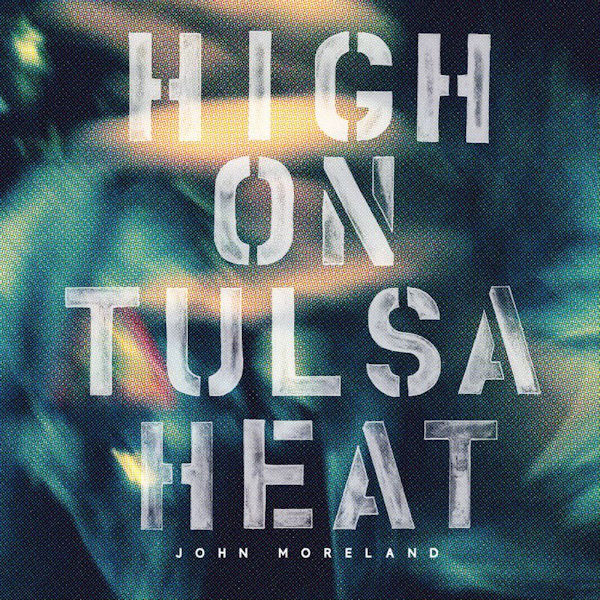 John Moreland - High on tulsa heat (Ft. Hard Working Americans & the Damn Quails Members CD)