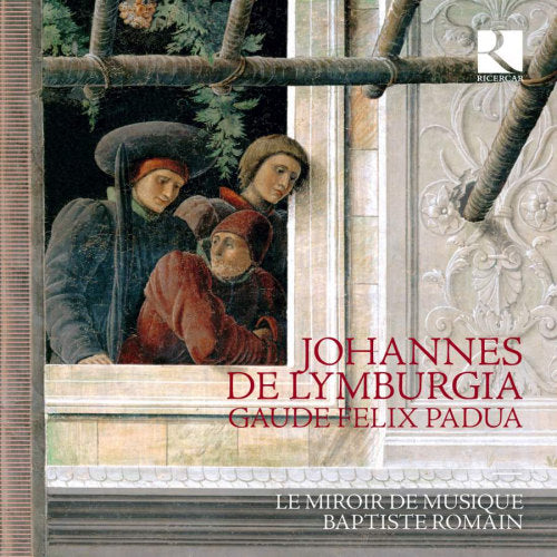 J. De Lymburgia - Gaude felix padua (Le Miroir De Musique/Baptiste Romain CD)
