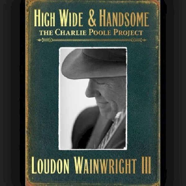 Loudon Wainwright -iii- - High wide & handsome (= the Charlie Poole Project = CD)
