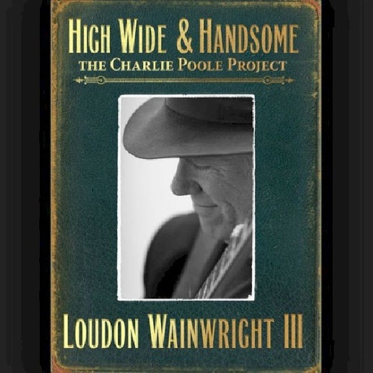 Loudon Wainwright -iii- - High wide & handsome (= the Charlie Poole Project = CD)