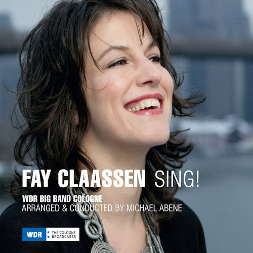 Fay Claassen - Sing! (W/Wdr Big Band Cologne/Abene CD)