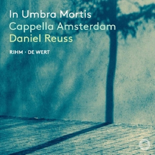 Cappella Amsterdam / Daniel Reuss - In umbra mortis (Motets By Wolfgang Rihm & Giaches De Wert / Akl 22 CD)