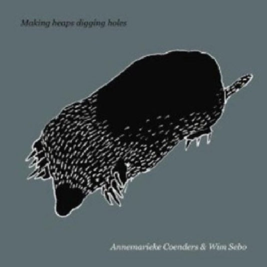 Annemarieke Coenders & Wim Sebo - Making heaps digging holes (CD)