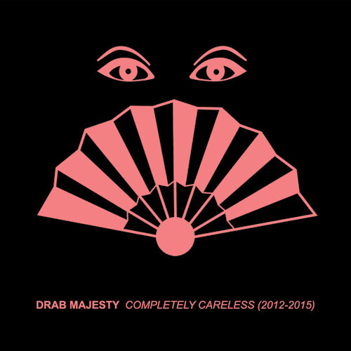 Drab Majesty - Completely careless (2012-2015 CD)
