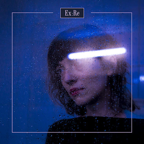 Ex:re - Ex:re (= Elena Tonra of Daughter LP)