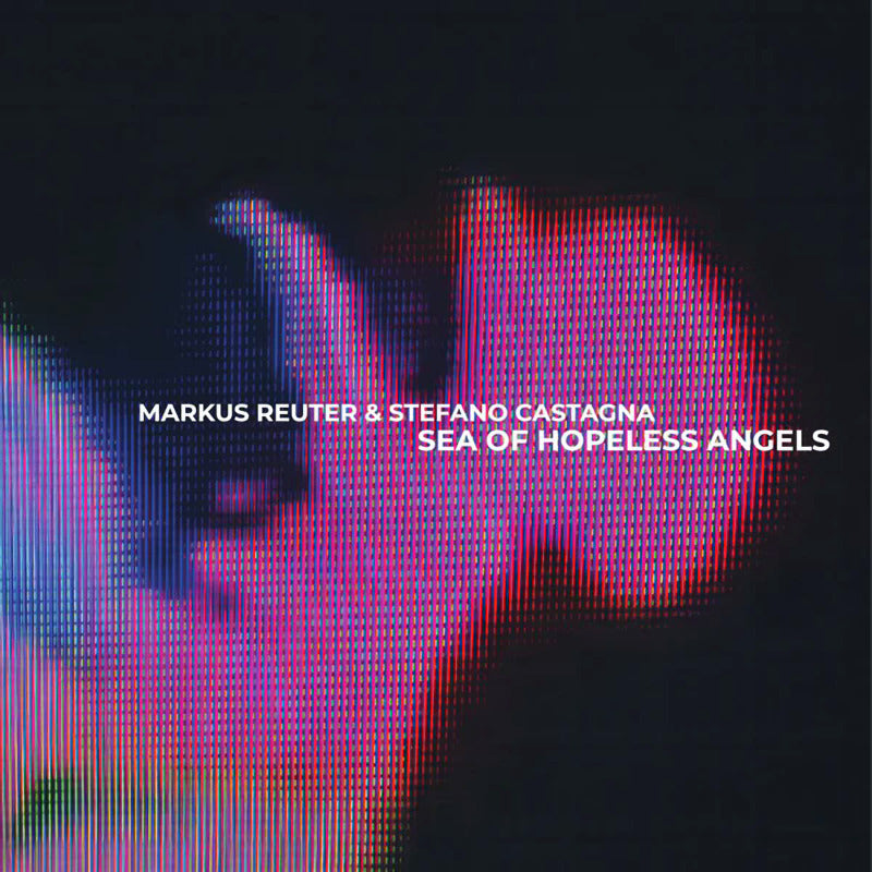 Markus Reuter & Stefano Castagna - Sea of hopeless angels (LP)