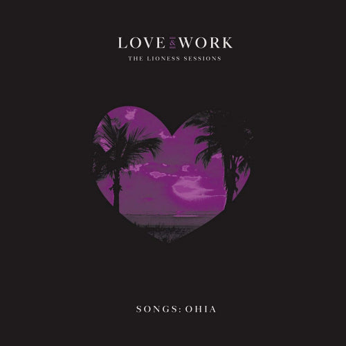 Songs: Ohia - Love & work: the lioness sessions (CD)