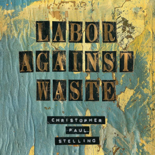 Stelling, Christopher Paul - Labor against waste (Modern Day Troubadour In Looks and Music LP)