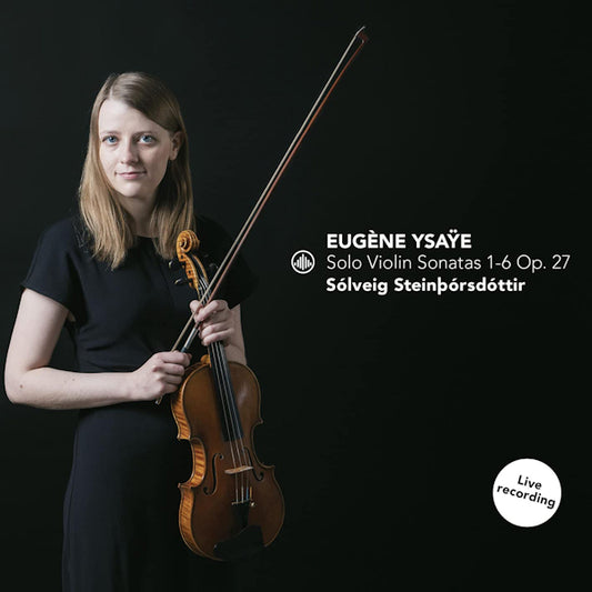 Solveig Steinborsdottir - Ysaye: Solo Violin Sonatas 1-6 Op. 27 (.. Op. 27 / Works By Eugene Ysaye CD)