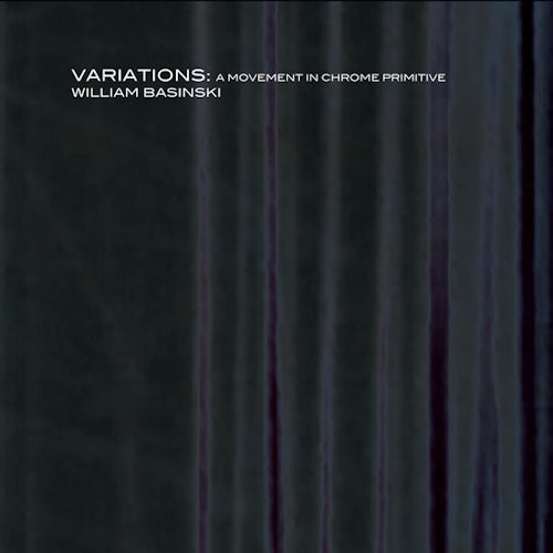 William Basinski - Variations: a movement in chrome primitive (CD)